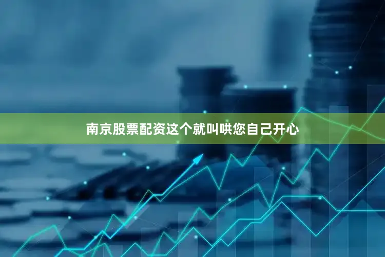 南京股票配资这个就叫哄您自己开心