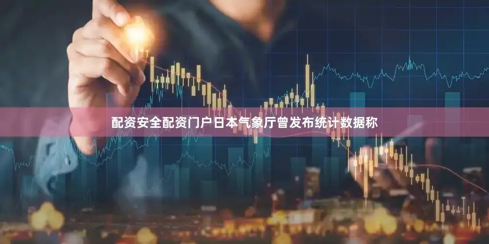 配资安全配资门户日本气象厅曾发布统计数据称