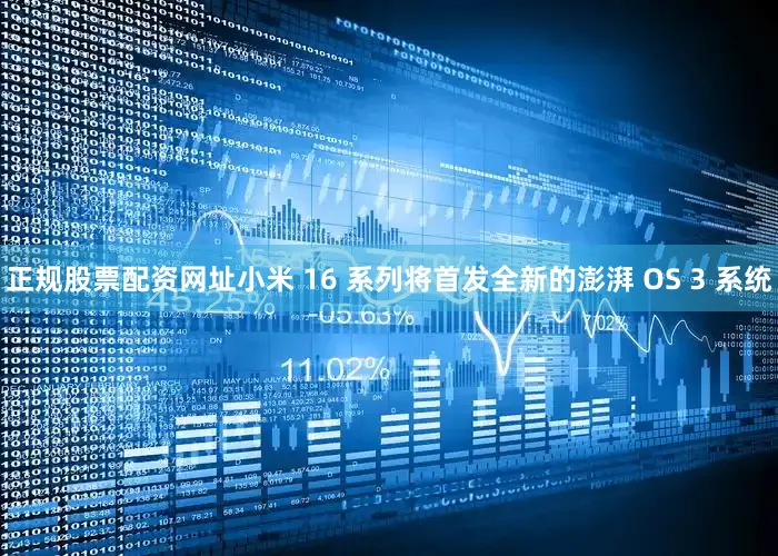 正规股票配资网址小米 16 系列将首发全新的澎湃 OS 3 系统
