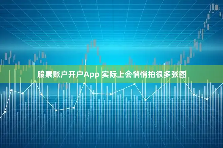 股票账户开户App 实际上会悄悄拍很多张图