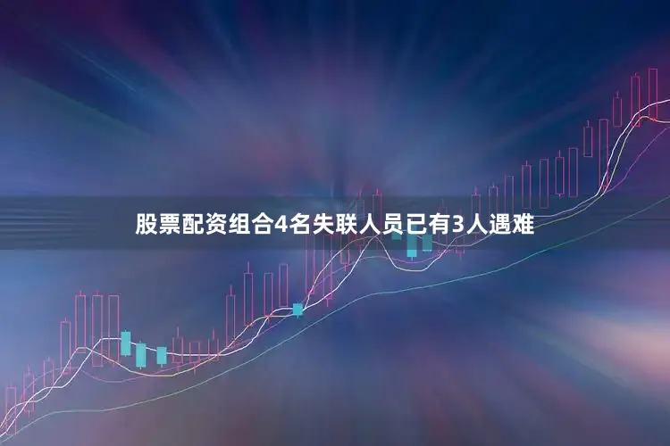 股票配资组合4名失联人员已有3人遇难