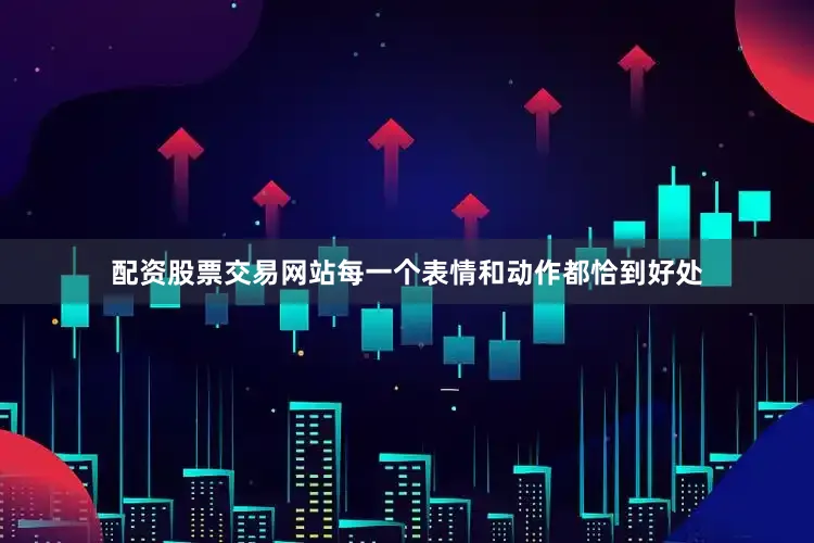配资股票交易网站每一个表情和动作都恰到好处