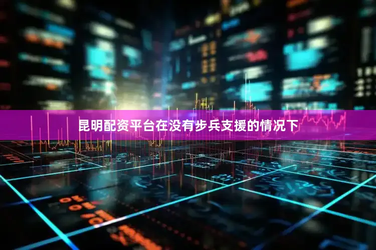昆明配资平台在没有步兵支援的情况下