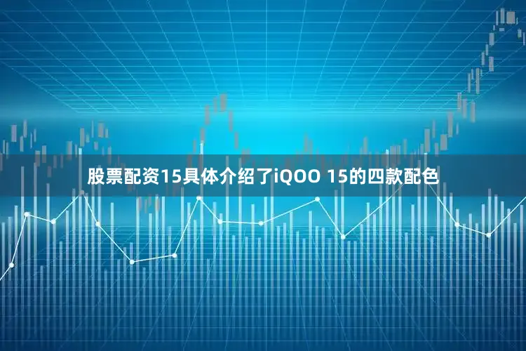 股票配资15具体介绍了iQOO 15的四款配色